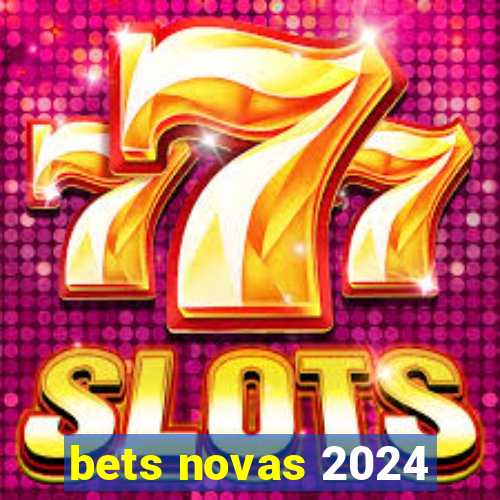 bets novas 2024